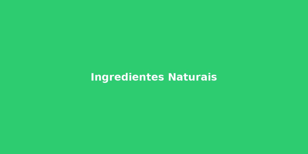 Ingredientes Naturais